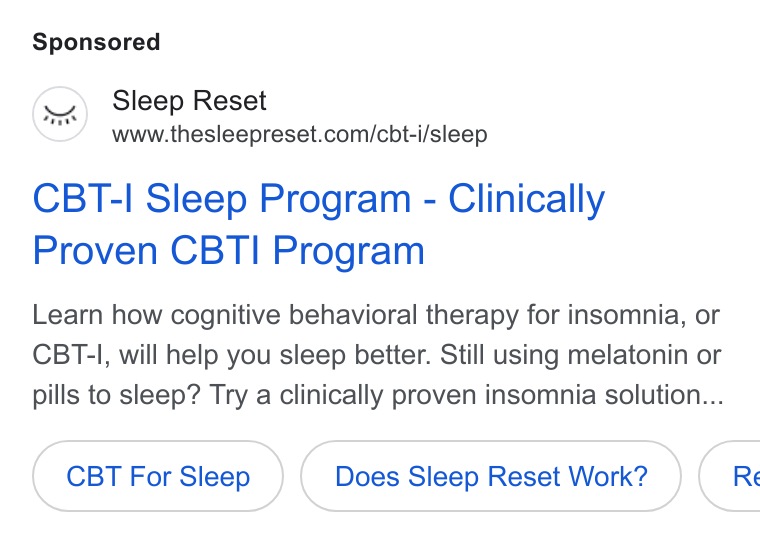 Sleep Reset ad on Google Ads: CBT-I Sleep Program - Clinically Proven CBTI Program Learn how cognitive behavioral therapy for insomnia, or CBT-I, will help you sleep better. Still using melatonin or pills to sleep? Try a clinically proven insomnia solution... CBT For Sleep Does Sleep Reset Work? }( Re