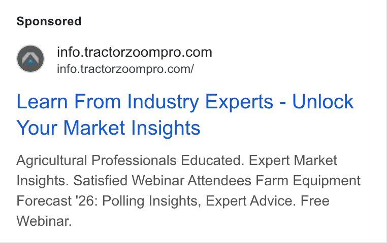 Tractor Zoom ad on Google Ads: info.tractorzoompro.com/ Learn From Industry Experts - Unlock Your Market Insights Agricultural Professionals Educated. Expert Market Insights. Satisfied Webinar Attendees Farm Equipment Forecast '26: Polling Insights, Expert Advice. Free Webinar.