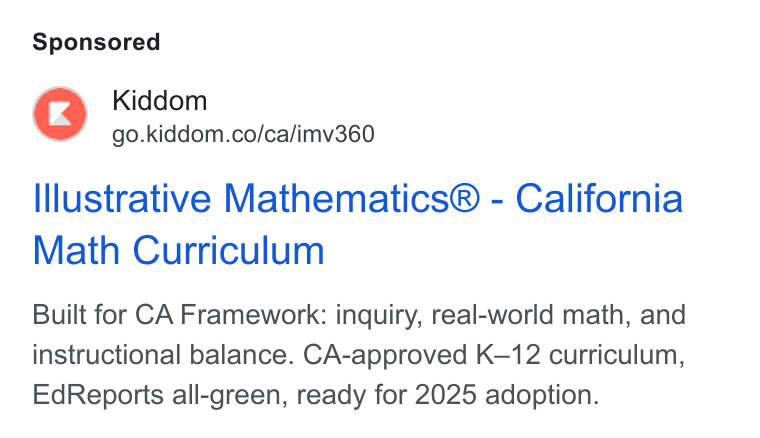 Kiddom ad on Google Ads: Illustrative Mathematics® - California Math Curriculum Built for CA Framework: inquiry, real-world math, and instructional balance. CA-approved K-12 curriculum, Ed Reports all-green, ready for 2025 adoption.