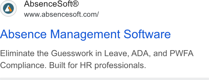 AbsenceSoft ad on Google Ads: Absence Management Software Eliminate the Guesswork in Leave, ADA, and PWFA Compliance. Built for HR professionals.