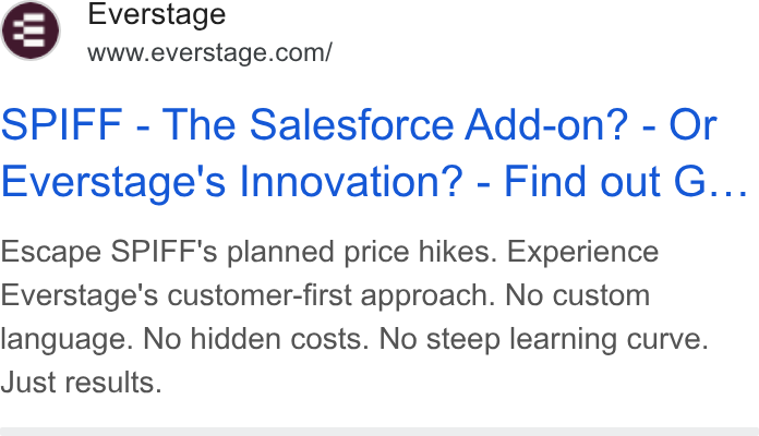 Everstage ad on Google Ads: SPIFF - The Salesforce Add-on? - Or Everstage’s Innovation? - Find out G... Escape SPIFF's planned price hikes. Experience Everstage's customer-first approach. No custom language. No hidden costs. No steep learning curve. Just results.