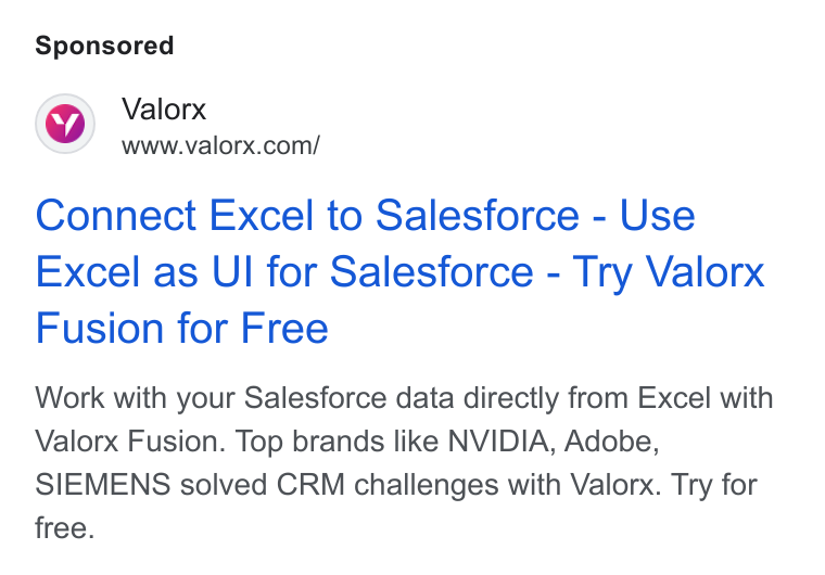 Valorx ad on Google Ads: Connect Excel to Salesforce - Use Excel as Ul for Salesforce - Try Valorx Fusion for Free Work with your Salesforce data directly from Excel with Valorx Fusion. Top brands like NVIDIA, Adobe, SIEMENS solved CRM challenges with Valorx. Try for free.