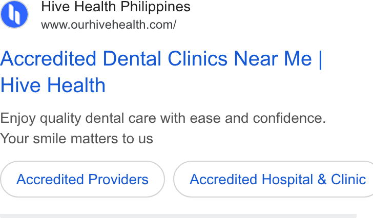 Hive Health ad on Google Ads: Accredited Dental Clinics Near Me | Hive Health Enjoy quality dental care with ease and confidence. Your smile matters to us Accredited Providers } ( Accredited Hospital & Clinic