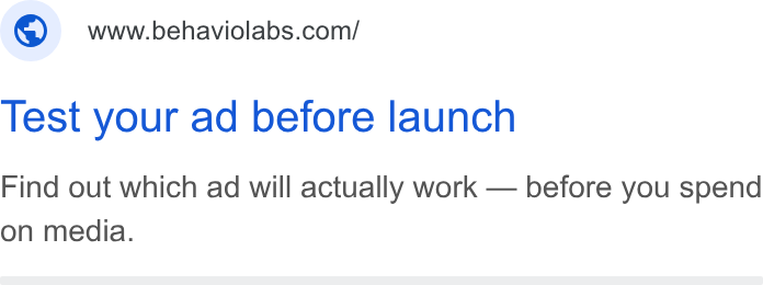 Behavio ad on Google Ads: Test your ad before launch Find out which ad will actually work — before you spend on media.