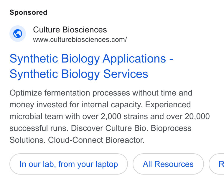 Culture Biosciences ad on Google Ads: Synthetic Biology Applications - Synthetic Biology Services Optimize fermentation processes without time and money invested for internal capacity. Experienced microbial team with over 2,000 strains and over 20,000 successful runs. Discover Culture Bio. Bioprocess Solutions. Cloud-Connect Bioreactor. In our lab, from your laptop All Resources }){ R
