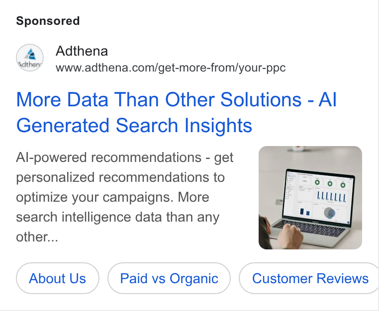 Adthena ad on Google Ads: More Data Than Other Solutions - Al Generated Search Insights Al-powered recommendations - get personalized recommendations to optimize your campaigns. More search intelligence data than any other... About Us Paid vs Organic Customer Reviews |