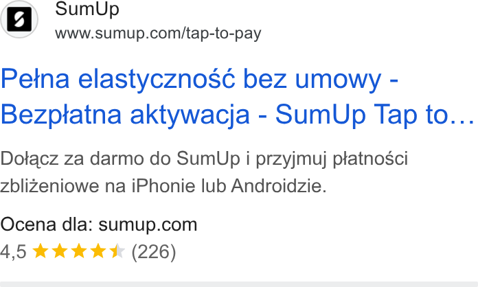 SumUp ad on Google Ads: Petna elastycznosc¢ bez umowy - Bezptatna aktywacja - Sum Up Tap to... Dotacz za darmo do Sum Up i przyjmuj ptatnosci Zblizeniowe na i Phonie lub Androidzie. Ocena dla: sumup.com 4,5 & k K Kk (226)