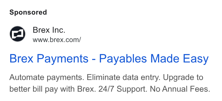 Brex ad on Google Ads: Brex Payments - Payables Made Easy Automate payments. Eliminate data entry. Upgrade to better bill pay with Brex. 24/7 Support. No Annual Fees.