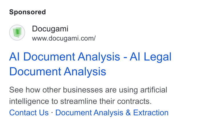 Docugami ad on Google Ads: Al Document Analysis - Al Legal Document Analysis See how other businesses are using artificial intelligence to streamline their contracts. Contact Us - Document Analysis & Extraction