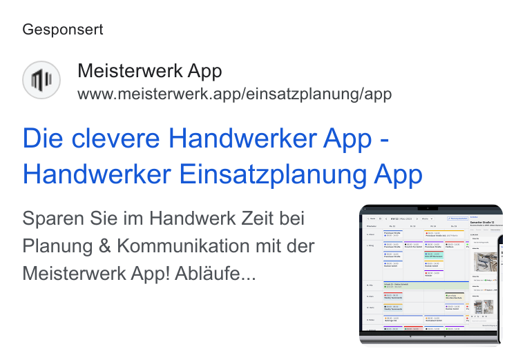 MEISTERWERK ad on Google Ads: Gesponsert Meisterwerk App www.meisterwerk.app/einsatzplanung/app Die clevere Handwerker App - Handwerker Einsatzplanung App Sparen Sie im Handwerk Zeit bei Planung & Kommunikation mit der Meisterwerk App! Ablaufe...