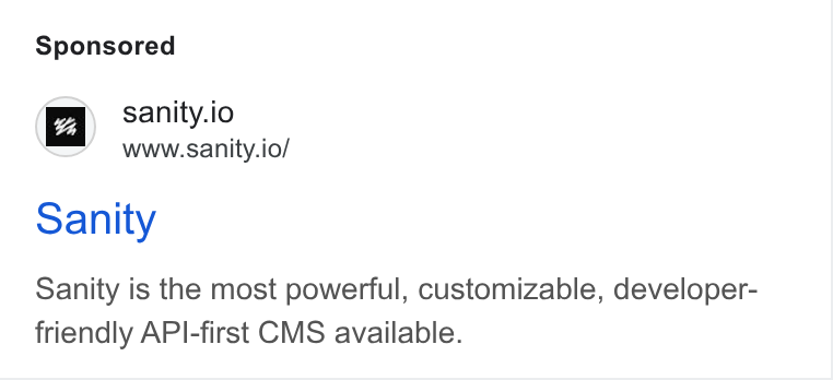 Sanity ad on Google Ads: 6 sanity.io www.sanity.io/ Sanity Sanity is the most powerful, customizable, developer- friendly API-first CMS available.