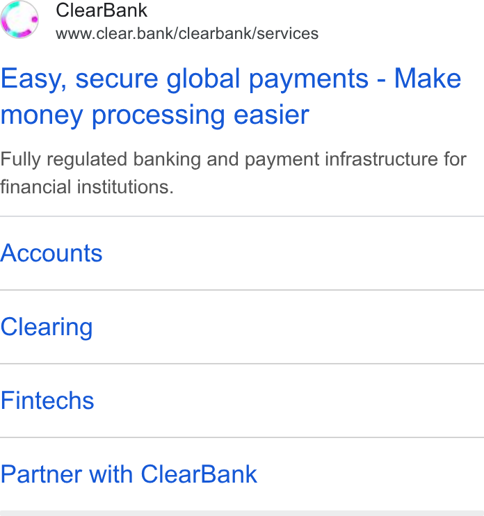 ClearBank ad on Google Ads: Clear Bank www.clear.bank/clearbank/services Easy, secure global payments - Make money processing easier Fully regulated banking and payment infrastructure for financial institutions. Accounts Clearing Fintechs Partner with Clear Bank
