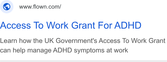 FLOWN ad on Google Ads: Access To Work Grant For ADHD Learn how the UK Government's Access To Work Grant can help manage ADHD symptoms at work