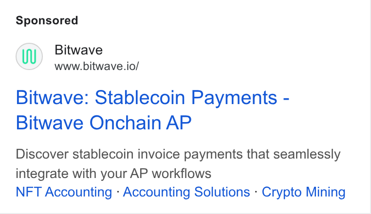 Bitwave ad on Google Ads: Bitwave www.bitwave.io/ Bitwave: Stablecoin Payments - Bitwave Onchain AP Discover stablecoin invoice payments that seamlessly integrate with your AP workflows NFT Accounting - Accounting Solutions - Crypto Mining