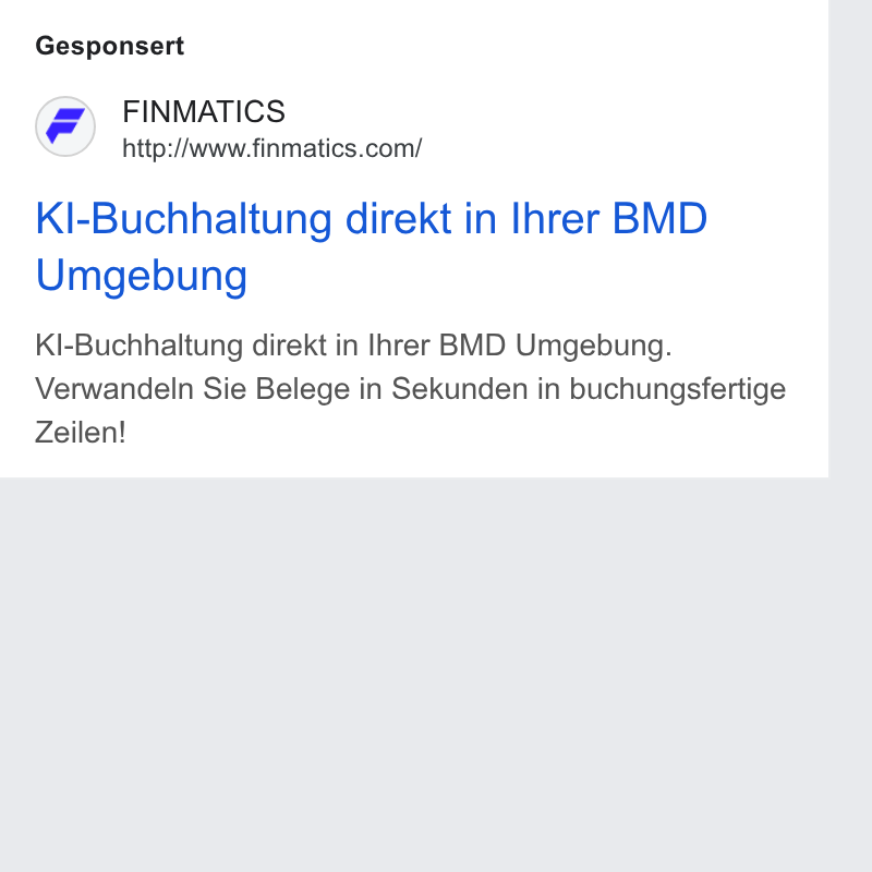 Finmatics ad on Google Ads: Gesponsert Kl-Buchhaltung direkt in Ihrer BMD Umgebung Kl-Buchhaltung direkt in Ihrer BMD Umgebung. Verwandeln Sie Belege in Sekunden in buchungsfertige Zeilen!