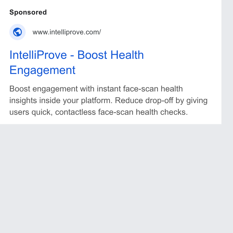 IntelliProve ad on Google Ads: Intelli Prove - Boost Health Engagement Boost engagement with instant face-scan health insights inside your platform. Reduce drop-off by giving users quick, contactless face-scan health checks.