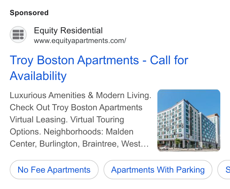 Equity Residential ad on Google Ads: Troy Boston Apartments - Call for Availability Luxurious Amenities & Modern Living. Check Out Troy Boston Apartments Virtual Leasing. Virtual Touring Options. Neighborhoods: Malden Center, Burlington, Braintree, West... No Fee Apartments Apartments With Parking (s