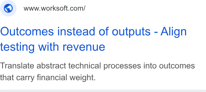 Worksoft ad on Google Ads: Outcomes instead of outputs - Align testing with revenue Translate abstract technical processes into outcomes that carry financial weight.