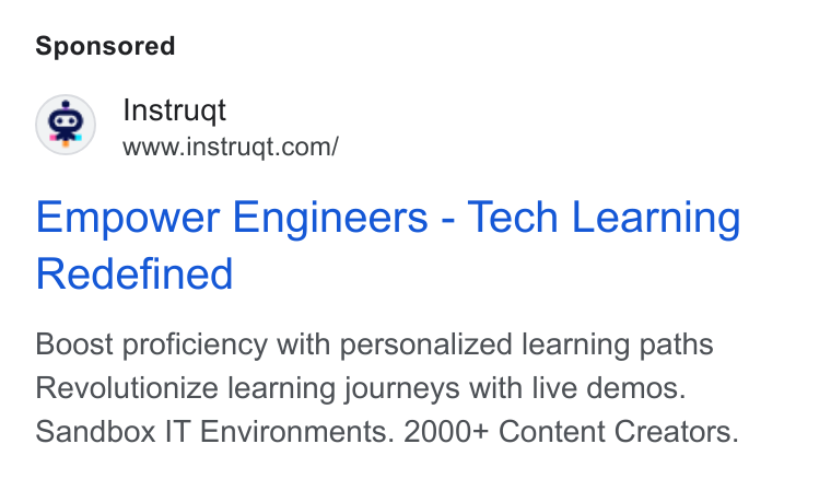 Instruqt ad on Google Ads: Empower Engineers - Tech Learning Redefined Boost proficiency with personalized learning paths Revolutionize learning journeys with live demos. Sandbox IT Environments. 2000+ Content Creators.