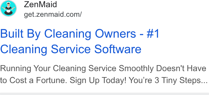 ZenMaid ad on Google Ads: Built By Cleaning Owners - #1 Cleaning Service Software Running Your Cleaning Service Smoothly Doesn't Have to Cost a Fortune. Sign Up Today! You're 3 Tiny Steps...