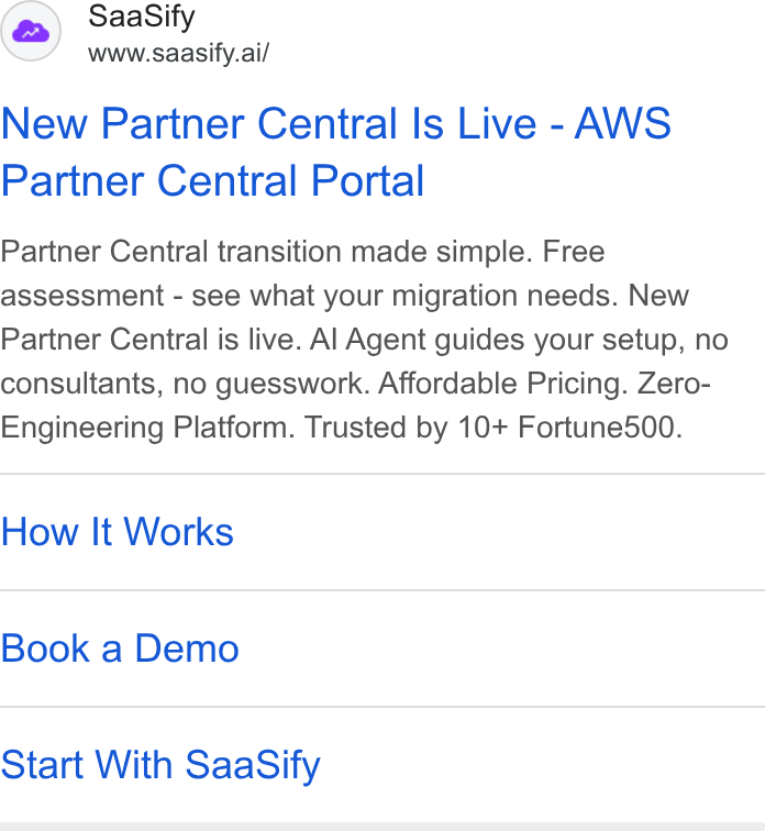SaaSify ad on Google Ads: (a) Saa Sify www.saasify.ai/ New Partner Central Is Live - AWS Partner Central Portal Partner Central transition made simple. Free assessment - see what your migration needs. New Partner Central is live. Al Agent guides your setup, no consultants, no guesswork. Affordable Pricing. Zero- Engineering Platform. Trusted by 10+ Fortune500. How It Works Book a Demo Start With Saa Sify