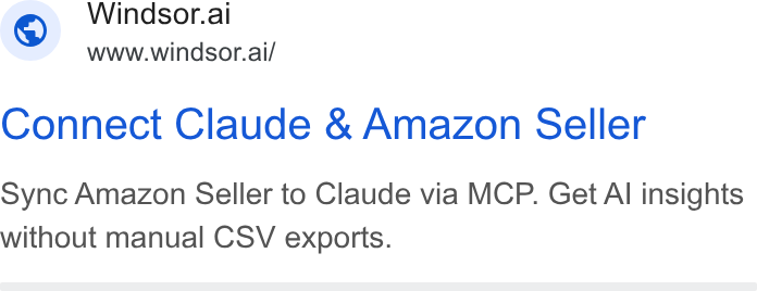 Windsor.ai ad on Google Ads: Windsor.ai www.windsor.ai/ Connect Claude & Amazon Seller sync Amazon Seller to Claude via MCP. Get Al insights without manual CSV exports.