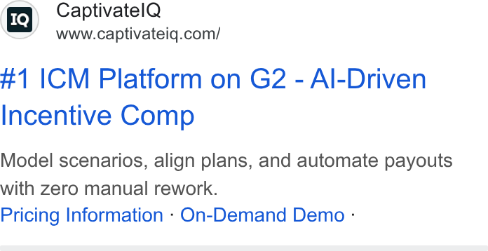CaptivateIQ ad on Google Ads: #1 ICM Platform on G2 - Al-Driven Incentive Comp Model scenarios, align plans, and automate payouts with zero manual rework. Pricing Information -On-Demand Demo -