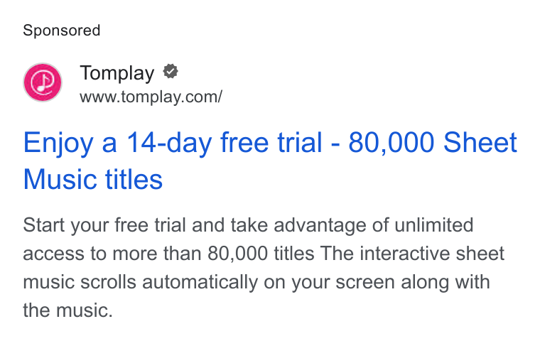 Tomplay ad on Google Ads: Enjoy a 14-day free trial - 80,000 Sheet Music titles Start your free trial and take advantage of unlimited access to more than 80,000 titles The interactive sheet music scrolls automatically on your screen along with the music.