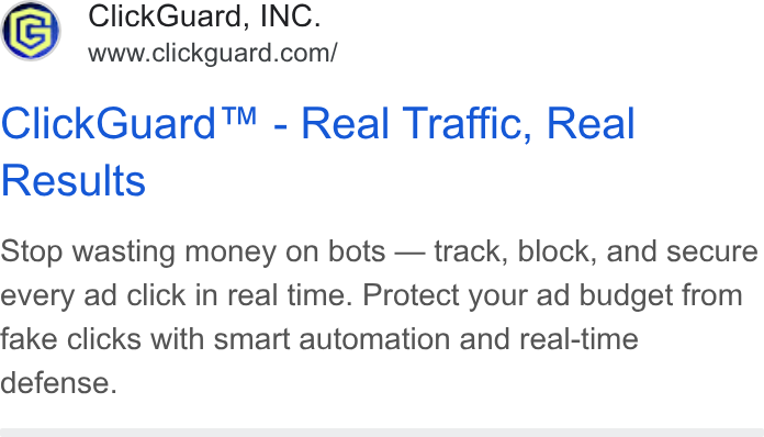 ClickGuard ad on Google Ads: Click Guard™ - Real Traffic, Real Results Stop wasting money on bots — track, block, and secure every ad click in real time. Protect your ad budget from fake clicks with smart automation and real-time defense.