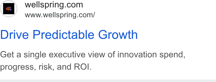 Wellspring Worldwide ad on Google Ads: www.wellspring.com/ Drive Predictable Growth Get a single executive view of innovation spend, progress, risk, and ROI.