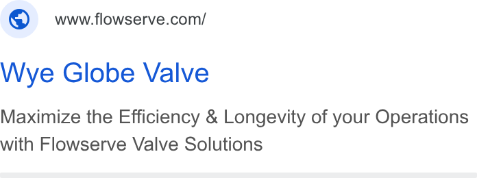 Flowserve ad on Google Ads: Wye Globe Valve Maximize the Efficiency & Longevity of your Operations with Flowserve Valve Solutions