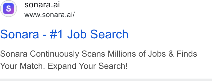 Sonara ad on Google Ads: (s) sonara.ai www.sonara.ai/ Sonara - #1 Job Search Sonara Continuously Scans Millions of Jobs & Finds Your Match. Expand Your Search!