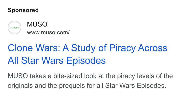 MUSO ad on Google Ads: Clone Wars: A Study of Piracy Across All Star Wars Episodes MUSO takes a bite-sized look at the piracy levels of the Originals and the prequels for all Star Wars Episodes.