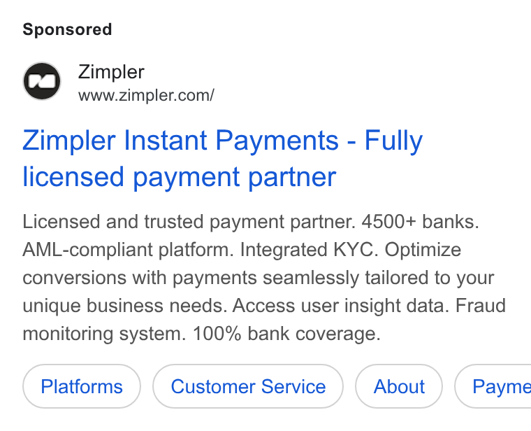Zimpler ad on Google Ads: Zimpler Instant Payments - Fully licensed payment partner Licensed and trusted payment partner. 4500+ banks. AML-compliant platform. Integrated KYC. Optimize conversions with payments seamlessly tailored to your unique business needs. Access user insight data. Fraud monitoring system. 100% bank coverage.