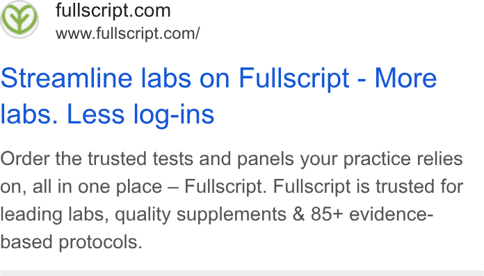 Fullscript ad on Google Ads: www.fullscript.com/ Streamline labs on Fullscript - More labs. Less log-ins Order the trusted tests and panels your practice relies on, all in one place — Fullscript. Fullscript is trusted for leading labs, quality supplements & 85+ evidence- based protocols.