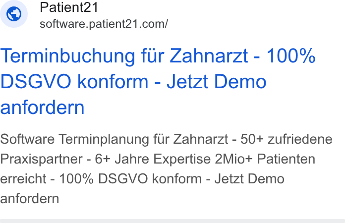 Patient21 ad on Google Ads: Terminbuchung fur Zahnarzt - 100% DSGVO konform - Jetzt Demo anfordern Software Terminplanung fir Zahnarzt - 50+ zufriedene Praxispartner - 6+ Jahre Expertise 2Miot+ Patienten erreicht - 100% DSGVO konform - Jetzt Demo anfordern
