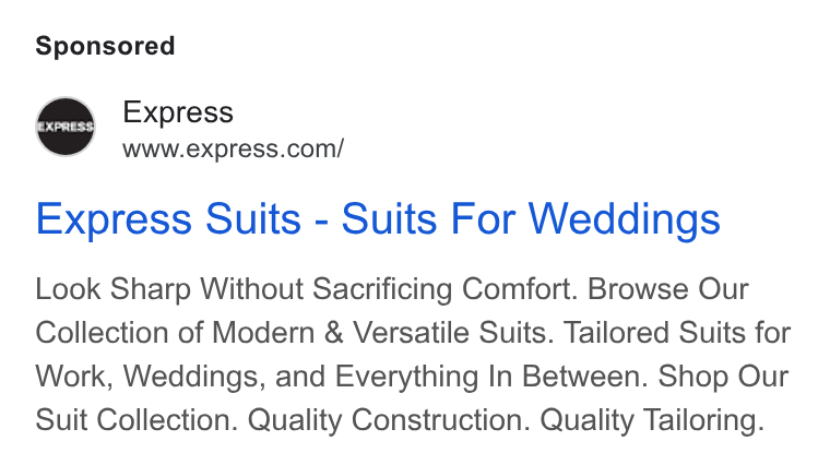 Express ad on Google Ads: Express Suits - Suits For Weddings Look Sharp Without Sacrificing Comfort. Browse Our Collection of Modern & Versatile Suits. Tailored Suits for Work, Weddings, and Everything In Between. Shop Our Suit Collection. Quality Construction. Quality Tailoring.