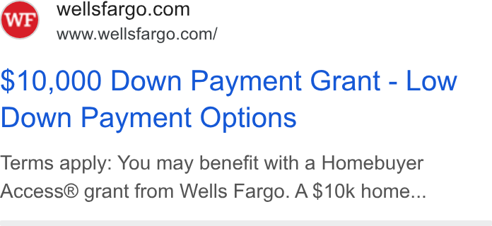 Wells Fargo ad on Google Ads: www.wellsfargo.com/ $10,000 Down Payment Grant - Low Down Payment Options Terms apply: You may benefit with a Homebuyer Access® grant from Wells Fargo. A $10k home...