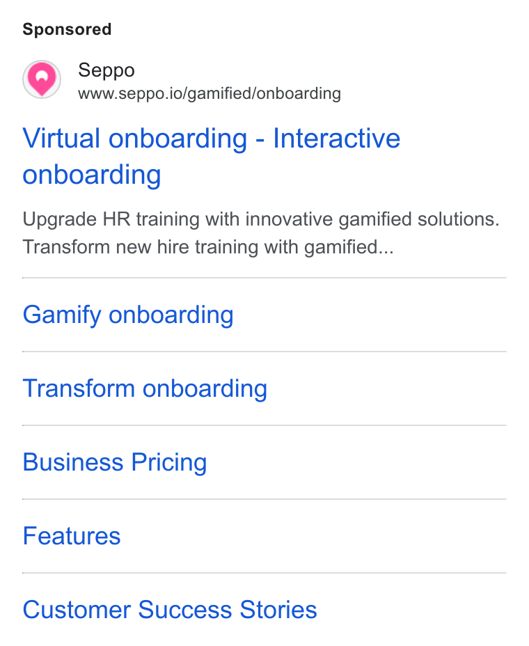 Seppo.io ad on Google Ads: Seppo www.seppo.io/gamified/onboarding Virtual onboarding - Interactive onboarding Upgrade HR training with innovative gamified solutions. Transform new hire training with gamified... Gamify onboarding Transform onboarding Business Pricing Features Customer Success Stories