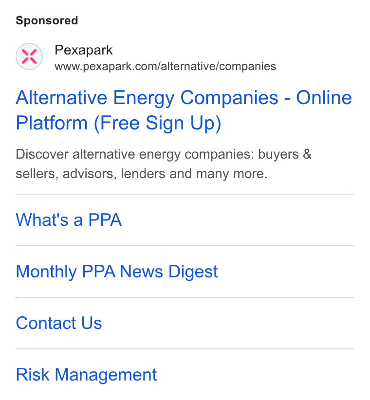 Pexapark ad on Google Ads: Alternative Energy Companies - Online Platform (Free Sign Up) Discover alternative energy companies: buyers & sellers, advisors, lenders and many more. What's a PPA Monthly PPA News Digest Contact Us Risk Management