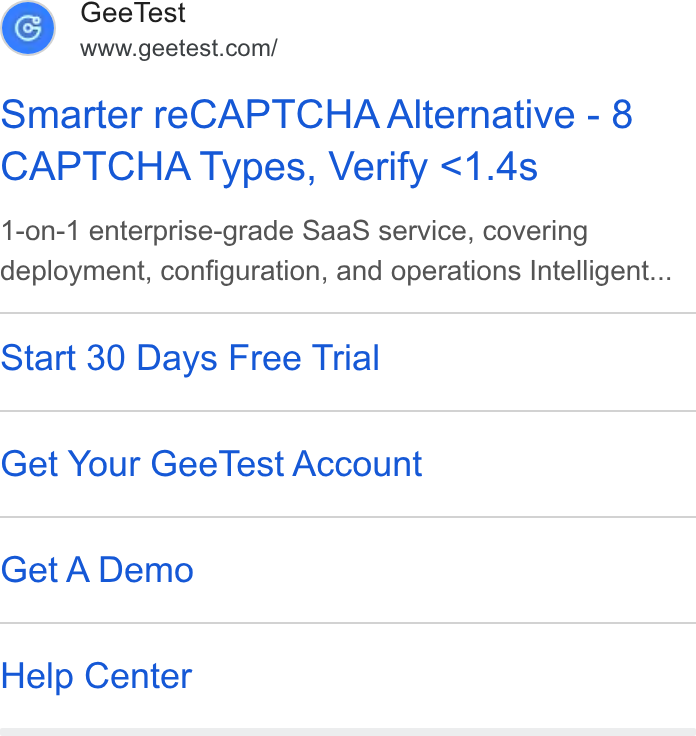 GeeTest ad on Google Ads: Smarter re CAPTCHA Alternative - 8 CAPTCHA Types, Verify <1.4s 1-on-1 enterprise-grade Saa S service, covering deployment, configuration, and operations Intelligent... Start 30 Days Free Trial Get Your Gee Test Account Get A Demo Help Center