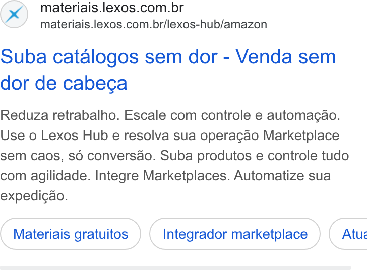 Lexos ad on Google Ads: materiais.lexos.com.br/lexos-hub/amazon Suba catalogos sem dor - Venda sem dor de cabeca Reduza retrabalho. Escale com controle e automag¢ao. Use o Lexos Hub e resolva sua operacgao Marketplace sem caos, s6 conversao. Suba produtos e controle tudo com agilidade. Integre Marketplaces. Automatize sua expedicao. Materiais gratuitos Integrador marketplace } ( Atue