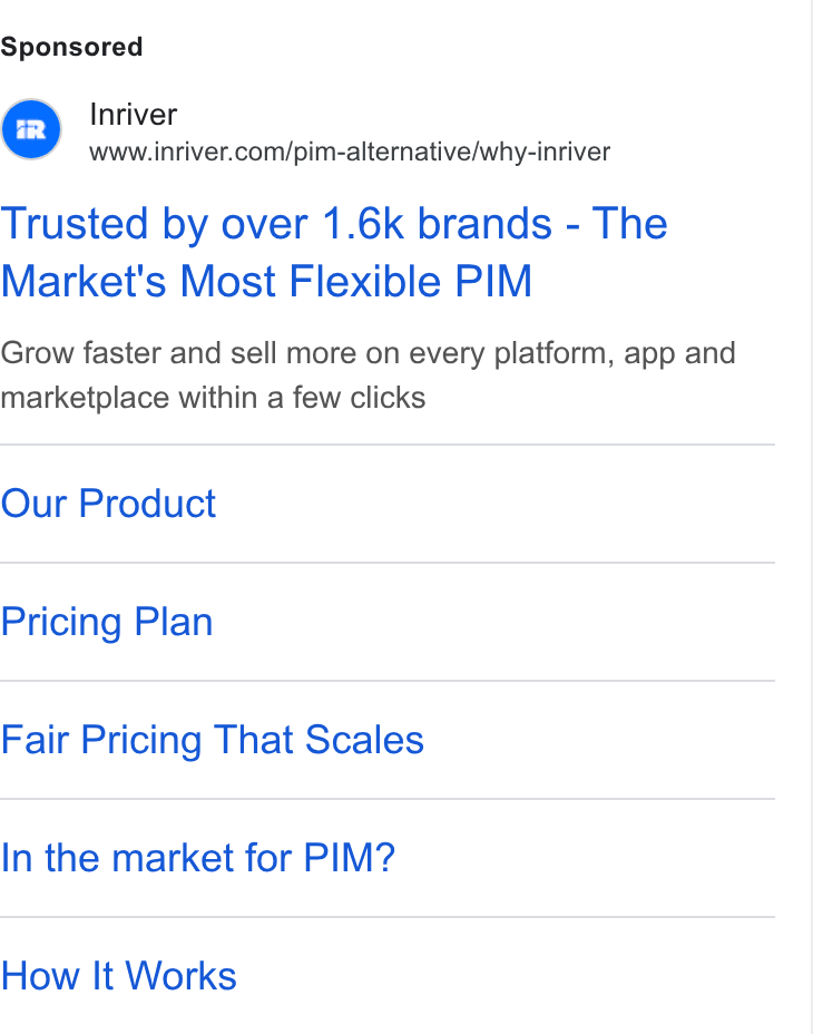 Inriver ad on Google Ads: Trusted by over 1.6k brands - The Market's Most Flexible PIM Grow faster and sell more on every platform, app and marketplace within a few clicks Our Product Pricing Plan Fair Pricing That Scales In the market for PIM? How It Works