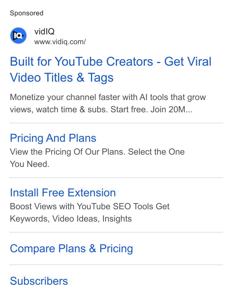 vidIQ ad on Google Ads: Built for You Tube Creators - Get Viral Video Titles & Tags Monetize your channel faster with Al tools that grow views, watch time & subs. Start free. Join 20M... Pricing And Plans View the Pricing Of Our Plans. Select the One You Need. Install Free Extension Boost Views with You Tube SEO Tools Get Keywords, Video Ideas, Insights Compare Plans & Pricing Subscribers