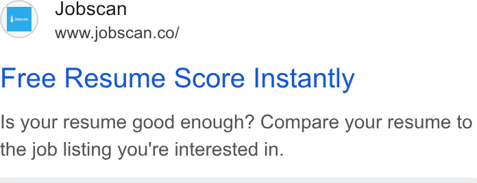 Jobscan ad on Google Ads: Free Resume Score Instantly Is your resume good enough? Compare your resume to the job listing you're interested in.