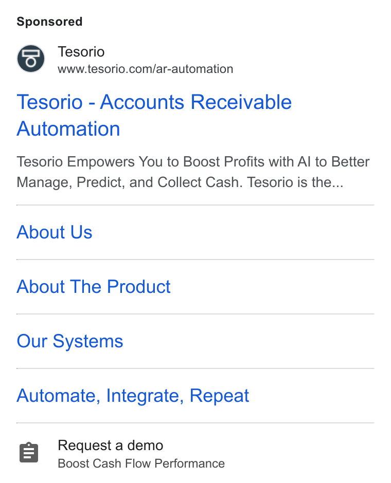 Tesorio ad on Google Ads: Tesorio - Accounts Receivable Automation Tesorio Empowers You to Boost Profits with Al to Better Manage, Predict, and Collect Cash. Tesorio is the... About Us About The Product Our Systems Automate, Integrate, Repeat 8 Request a demo Boost Cash Flow Performance