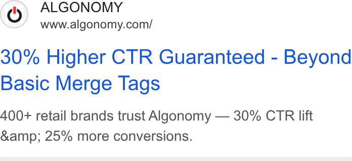 Algonomy ad on Google Ads: 30% Higher CTR Guaranteed - Beyond Basic Merge Tags 400+ retail brands trust Algonomy — 30% CTR lift &amp; 25% more conversions.