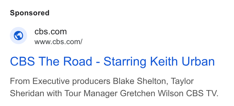 CBS ad on Google Ads: www.cbs.com/ CBS The Road - Starring Keith Urban From Executive producers Blake Shelton, Taylor Sheridan with Tour Manager Gretchen Wilson CBS TV.