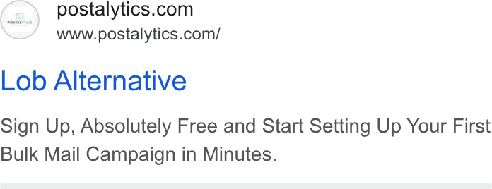 Postalytics ad on Google Ads: www.postalytics.com/ Lob Alternative Sign Up, Absolutely Free and Start Setting Up Your First Bulk Mail Campaign in Minutes.