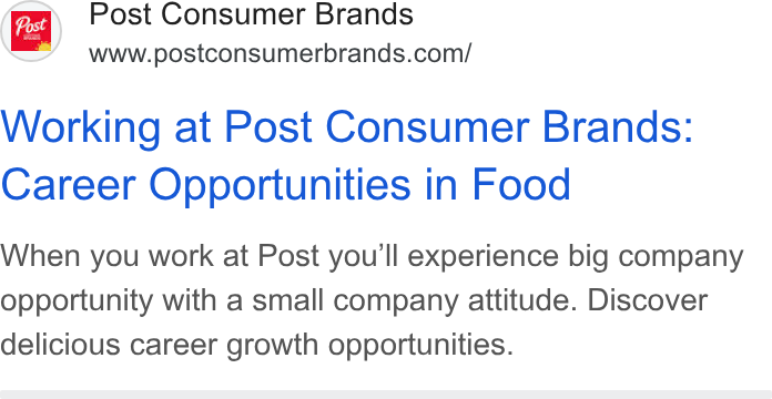 Post Holdings ad on Google Ads: Working at Post Consumer Brands: Career Opportunities in Food When you work at Post you'll experience big company opportunity with a small company attitude. Discover delicious career growth opportunities.